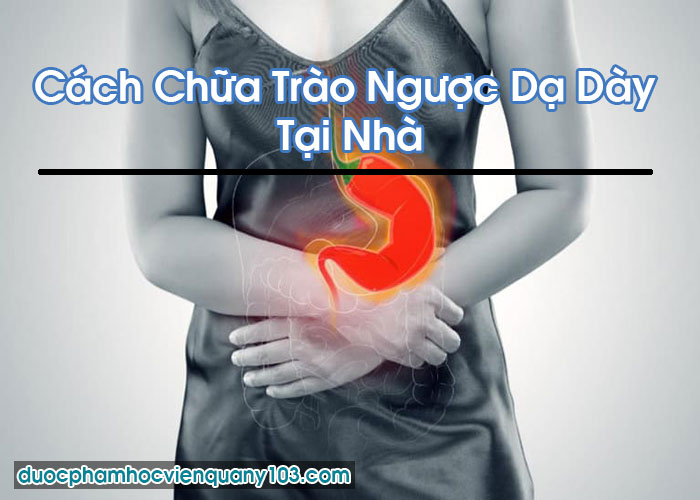 Cách Chữa Trào Ngược Dạ Dày Tại Nhà